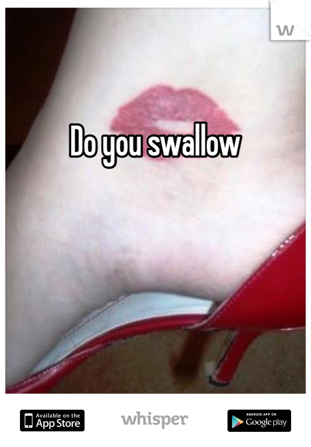 Do you swallow