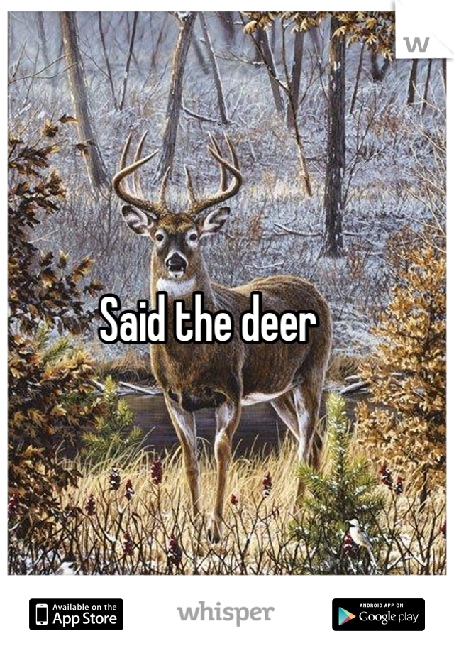 Said the deer 