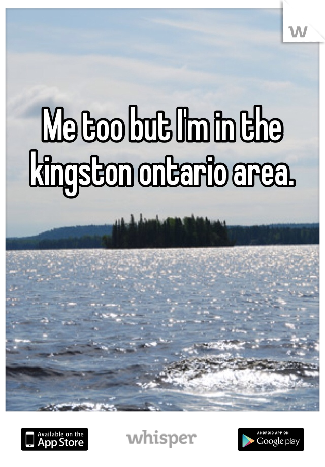 Me too but I'm in the kingston ontario area. 
