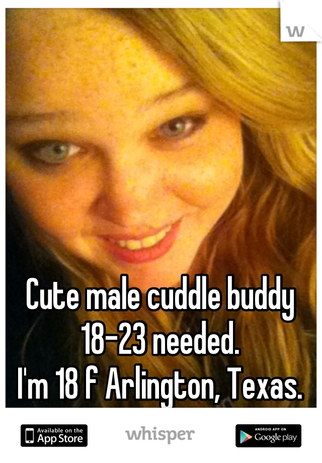 Cute male cuddle buddy 18-23 needed. 
I'm 18 f Arlington, Texas. 
PM me a picture!