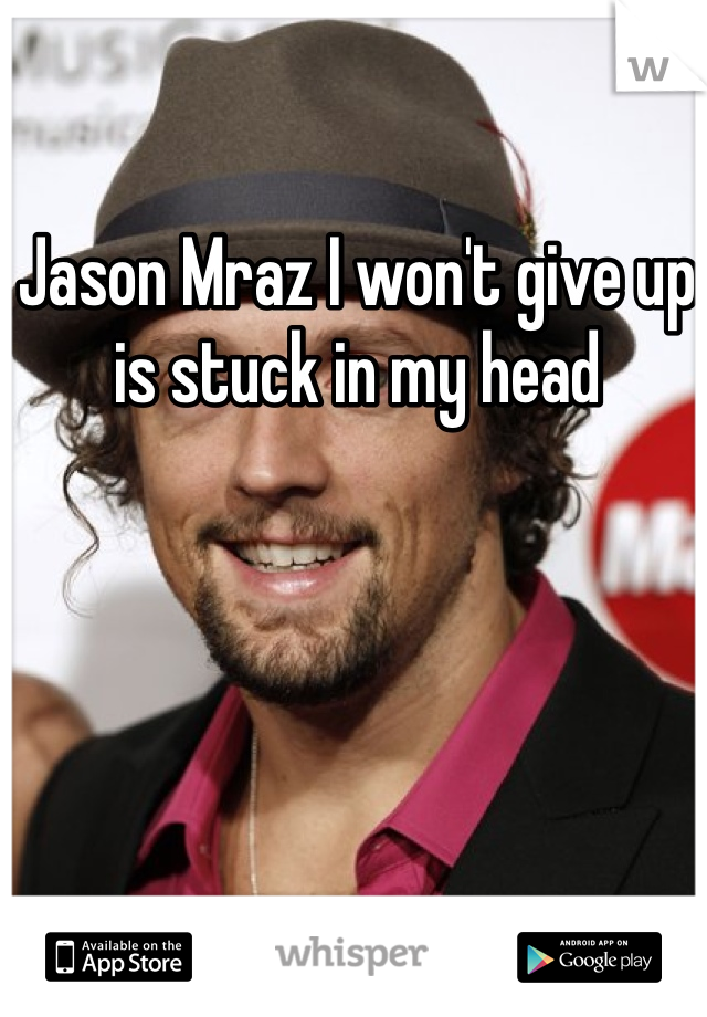 Jason Mraz I won't give up is stuck in my head 