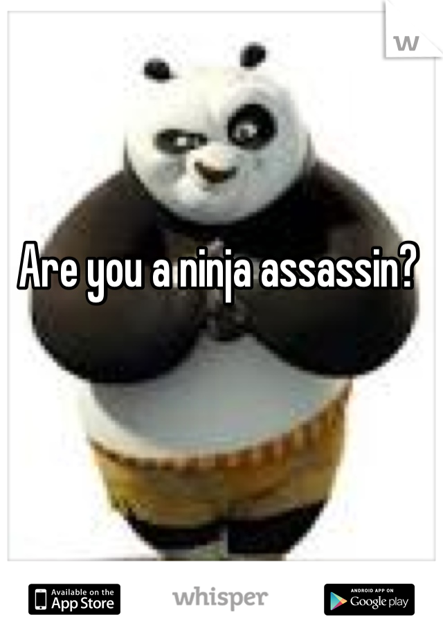 Are you a ninja assassin?