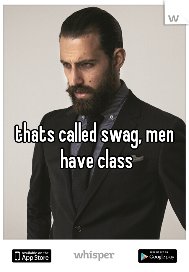 thats called swag, men have class