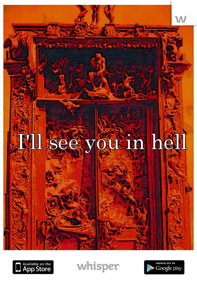 I'll see you in hell