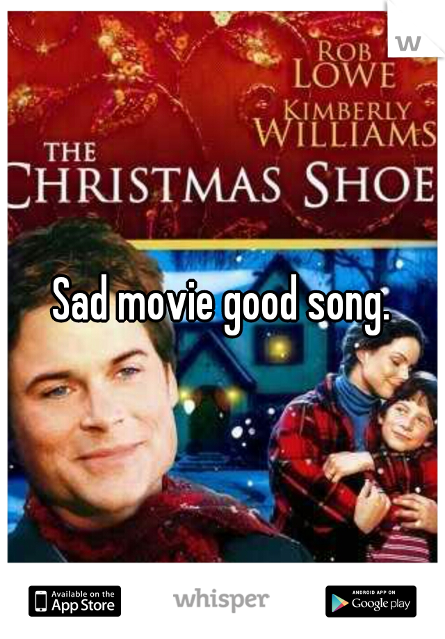 Sad movie good song.