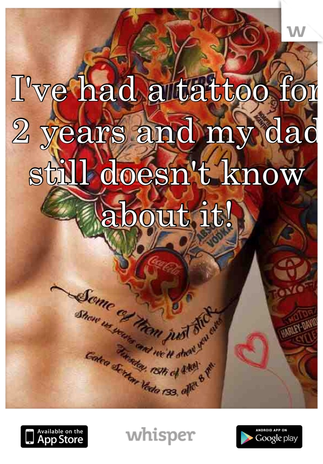 I've had a tattoo for 2 years and my dad still doesn't know about it!