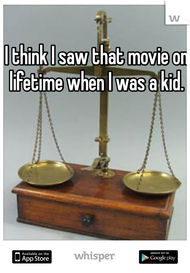 I think I saw that movie on lifetime when I was a kid. 