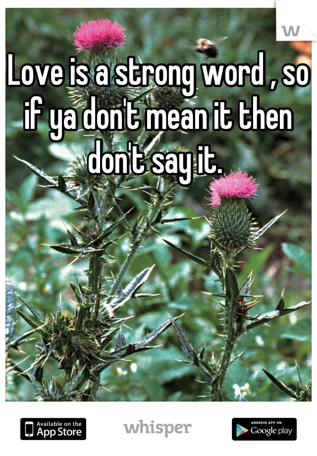 Love is a strong word , so if ya don't mean it then don't say it. 
