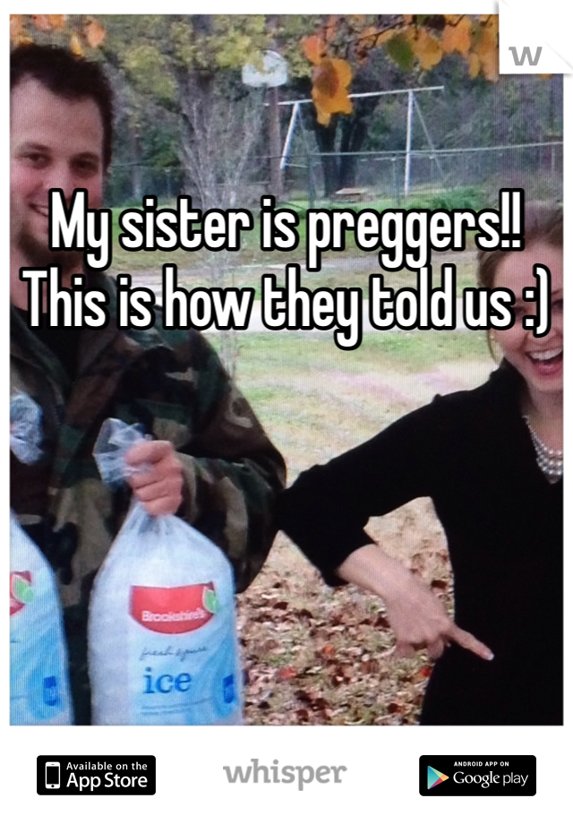 My sister is preggers!! This is how they told us :)