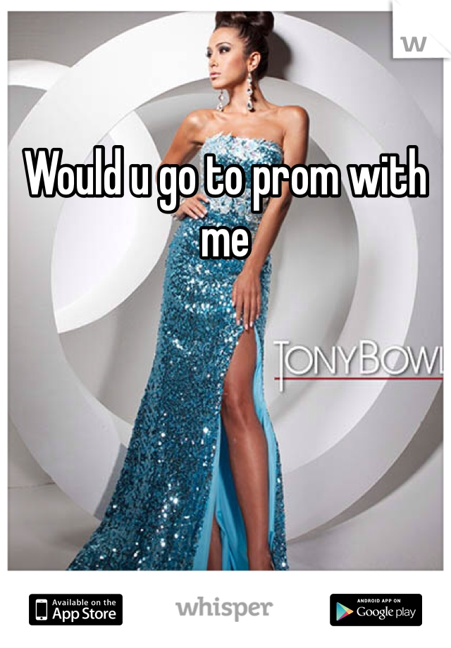 Would u go to prom with me 