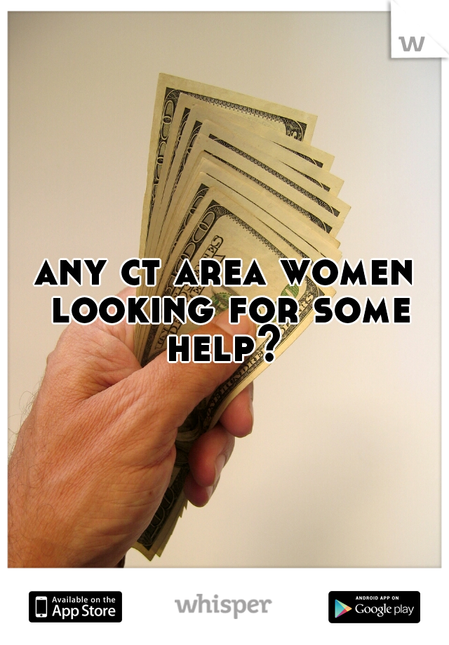 any ct area women looking for some help? 