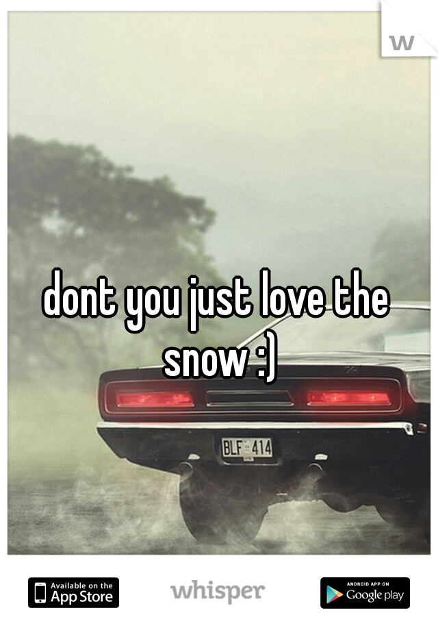 dont you just love the snow :)