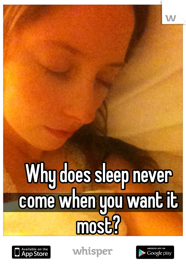 Why does sleep never come when you want it most?