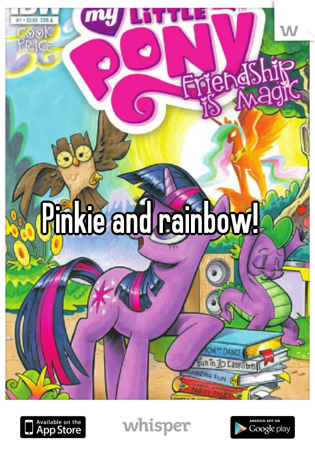 Pinkie and rainbow!  