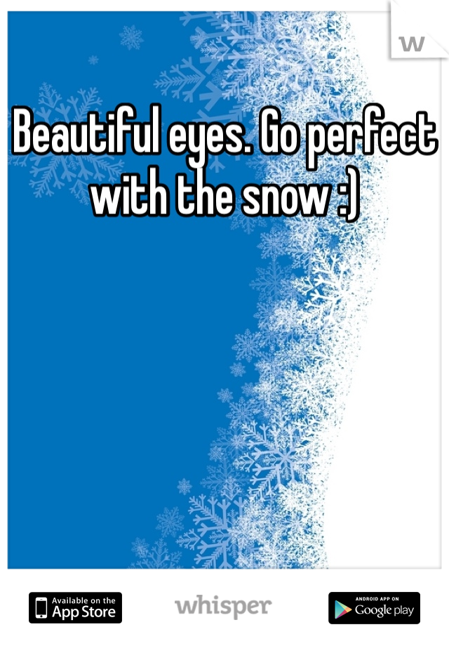 Beautiful eyes. Go perfect with the snow :)