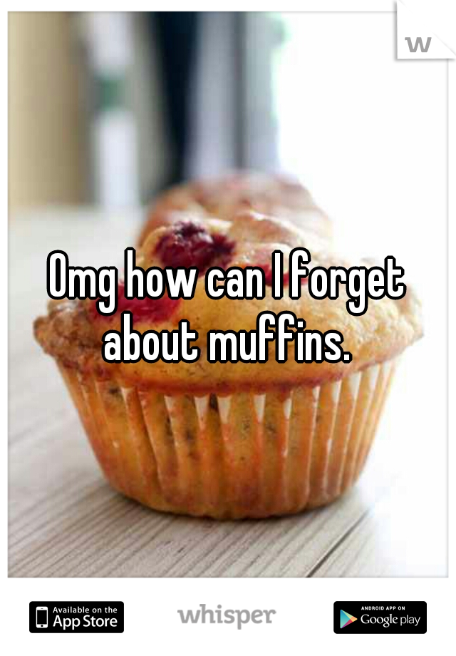 Omg how can I forget about muffins. 