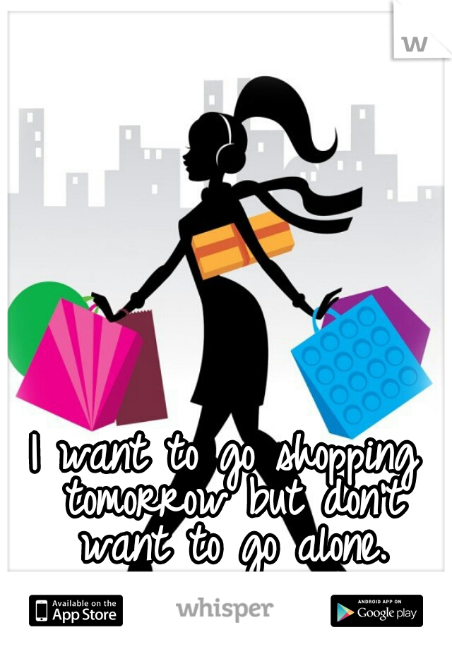 I want to go shopping tomorrow but don't want to go alone.