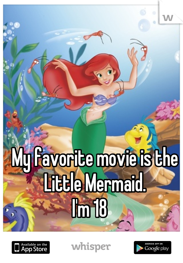 My favorite movie is the Little Mermaid.
I'm 18   