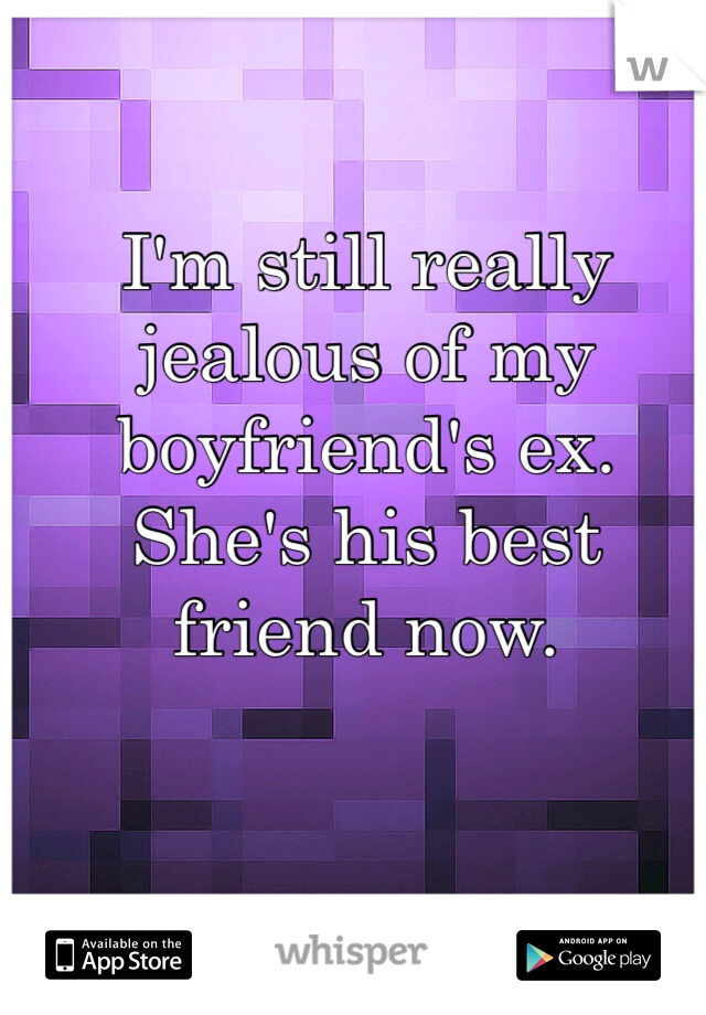 I'm still really jealous of my boyfriend's ex. She's his best friend now. 