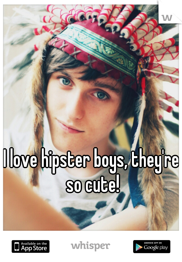 I love hipster boys, they're so cute!
