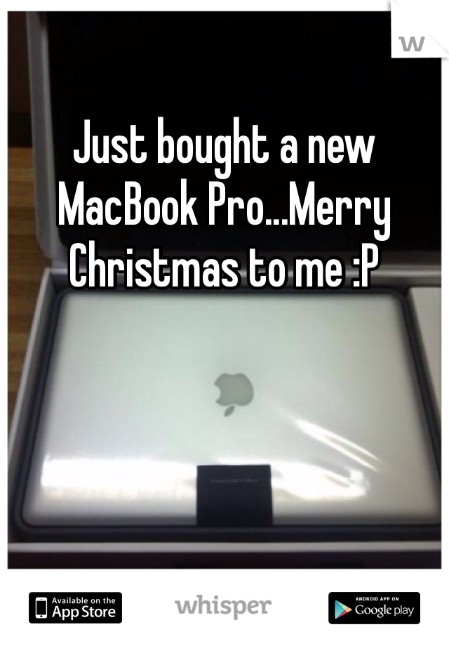 Just bought a new MacBook Pro...Merry Christmas to me :P