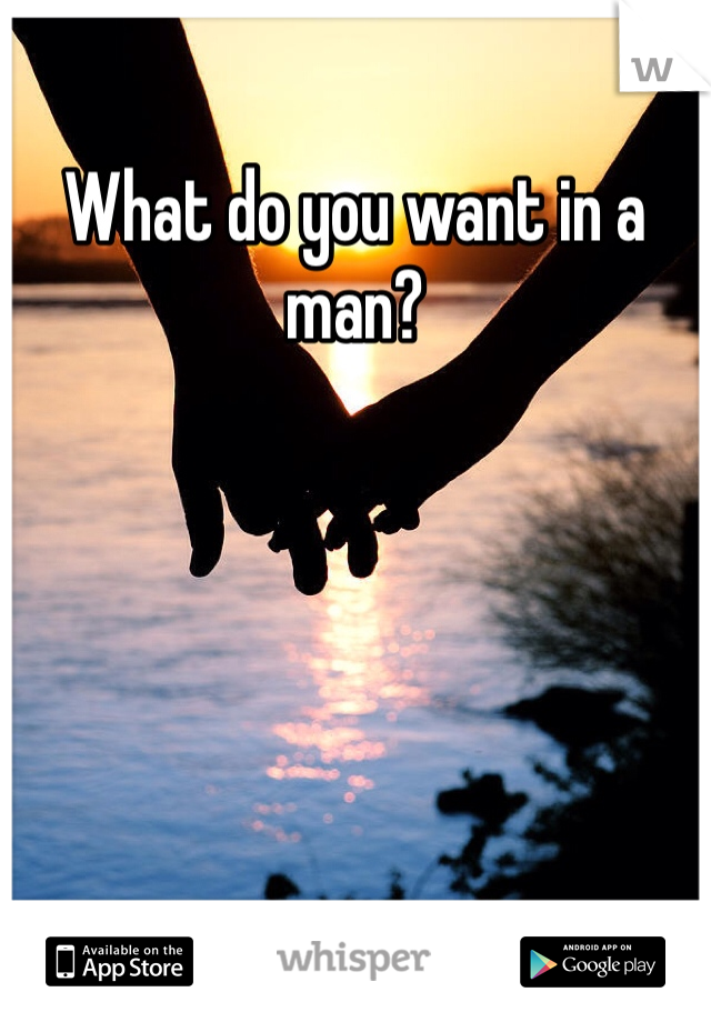 What do you want in a man?