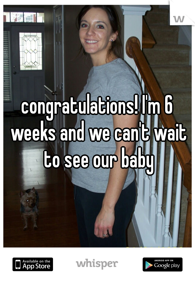 congratulations! I'm 6 weeks and we can't wait to see our baby