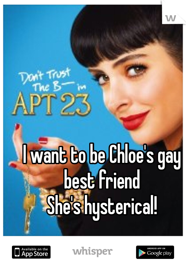 I want to be Chloe's gay best friend
She's hysterical!