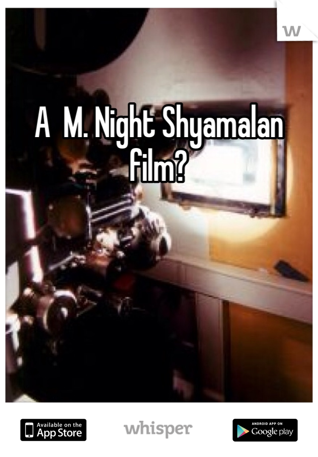 A  M. Night Shyamalan film?
