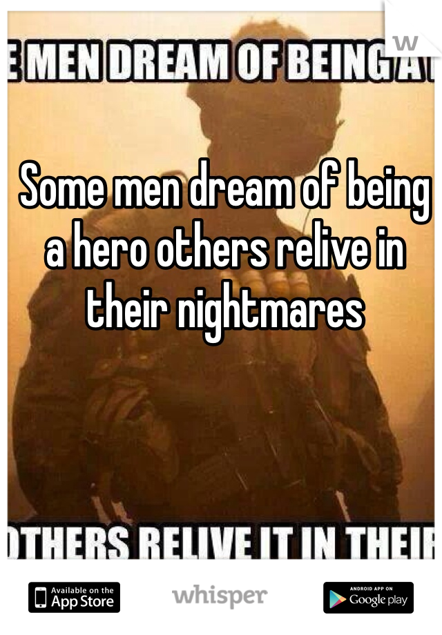 Some men dream of being a hero others relive in their nightmares 
