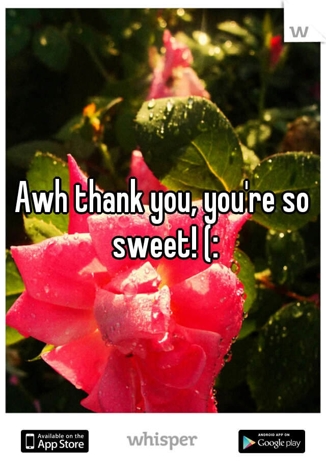 Awh thank you, you're so sweet! (: