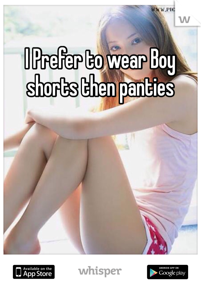 I Prefer to wear Boy shorts then panties 