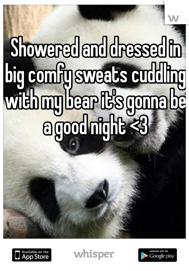 Showered and dressed in big comfy sweats cuddling with my bear it's gonna be a good night <3