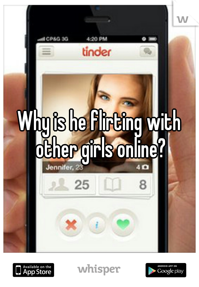 Why is he flirting with other girls online?