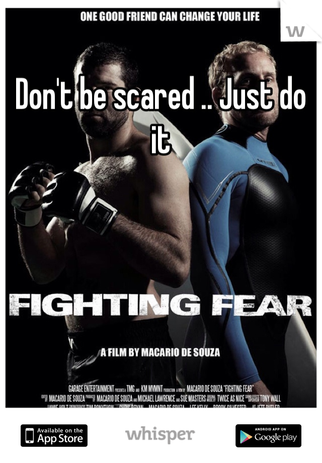 Don't be scared .. Just do it 
