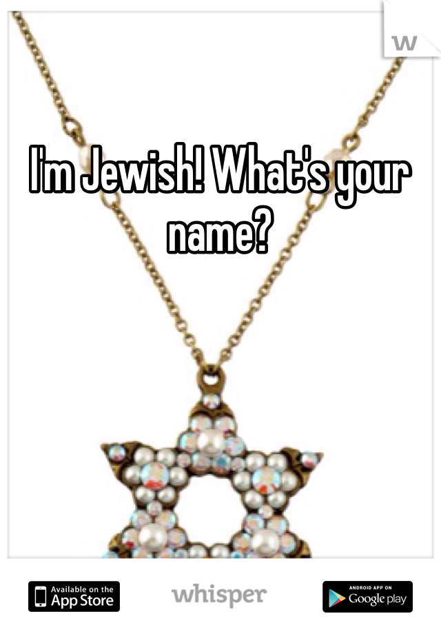 I'm Jewish! What's your name?