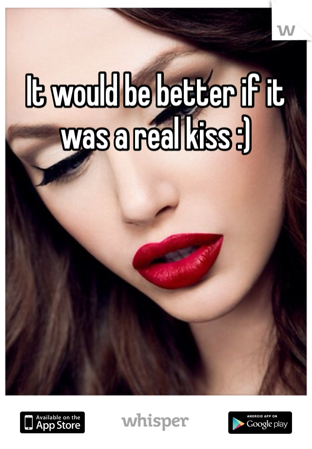 It would be better if it was a real kiss :) 