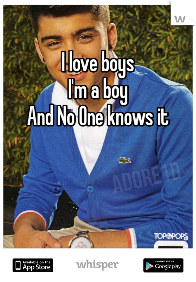 I love boys
I'm a boy
And No One knows it