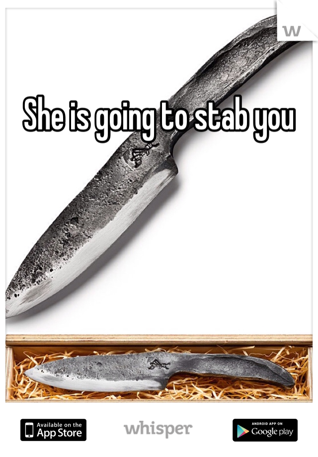 She is going to stab you