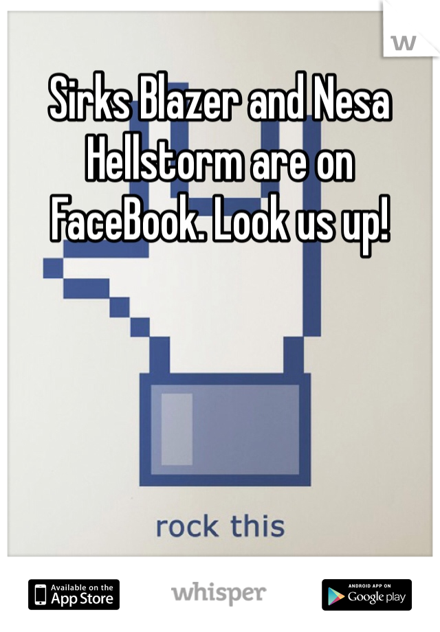 Sirks Blazer and Nesa Hellstorm are on FaceBook. Look us up!
