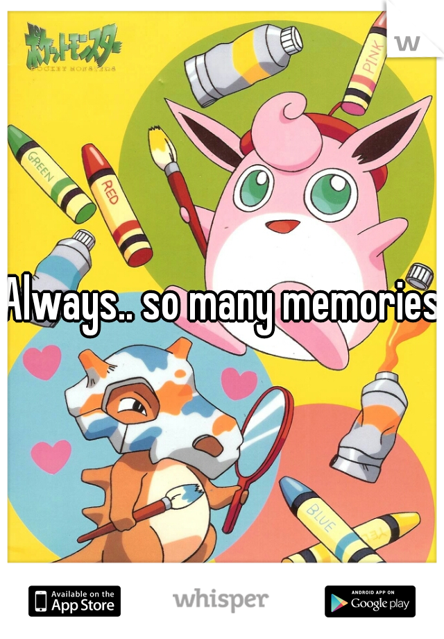Always.. so many memories 