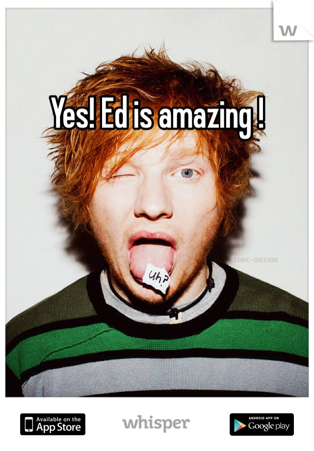 Yes! Ed is amazing !
