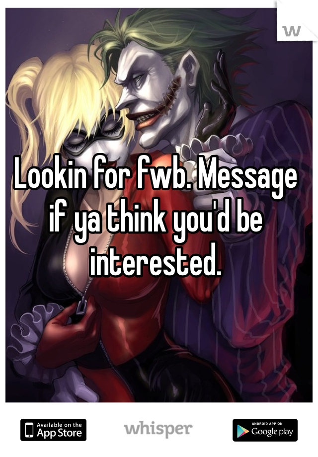 Lookin for fwb. Message if ya think you'd be interested. 