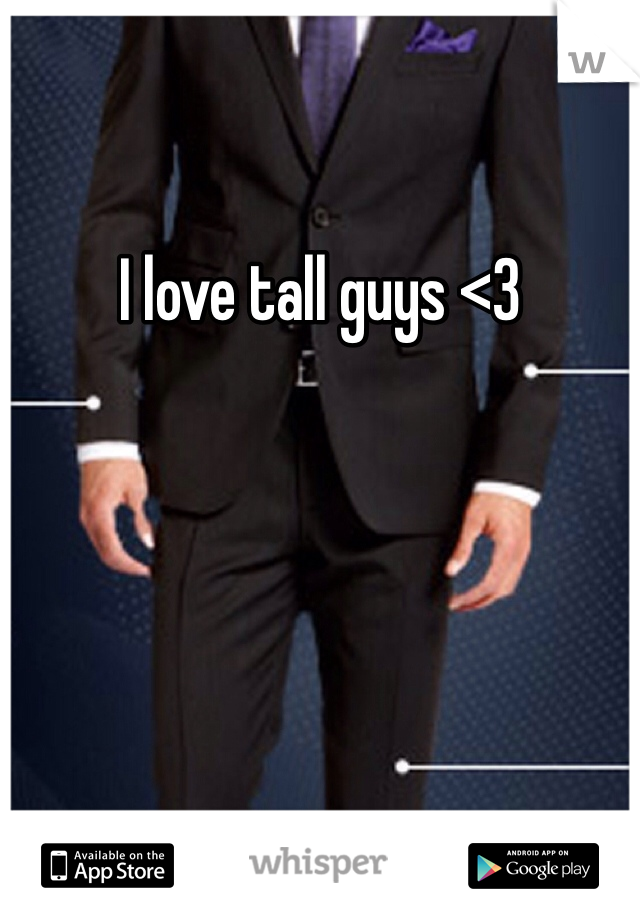 I love tall guys <3