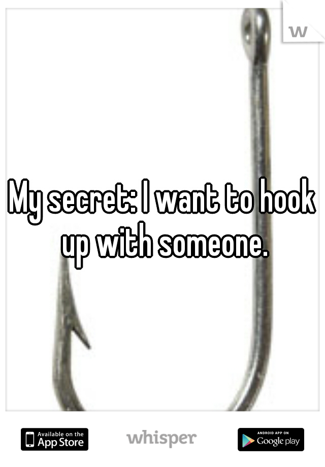 My secret: I want to hook up with someone.
