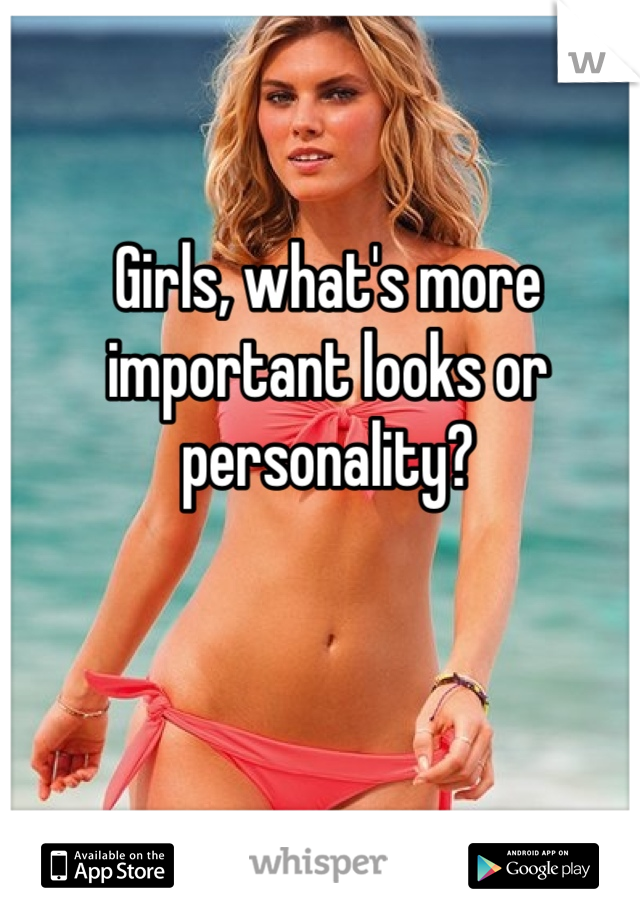Girls, what's more important looks or personality?
