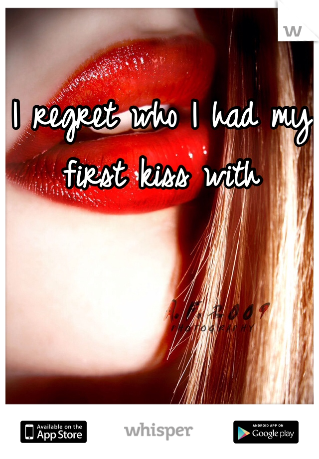 I regret who I had my first kiss with