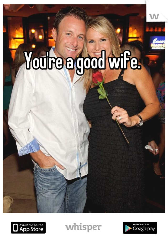 You're a good wife. 