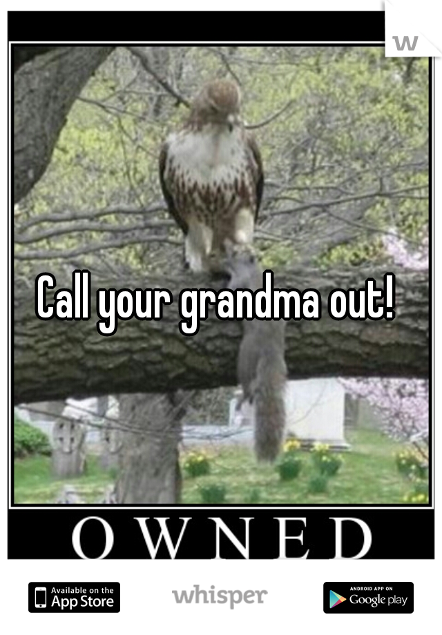 Call your grandma out! 