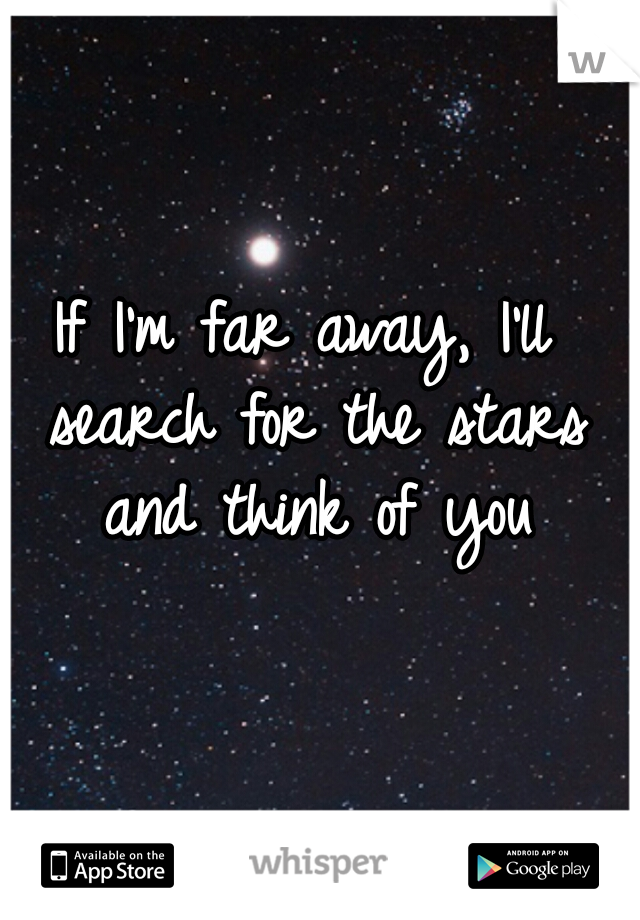 If I'm far away, I'll search for the stars and think of you